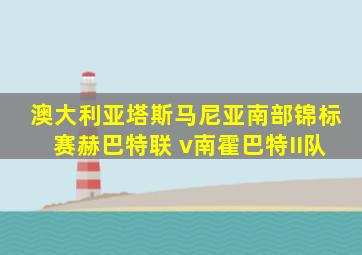 澳大利亚塔斯马尼亚南部锦标赛赫巴特联 v南霍巴特II队